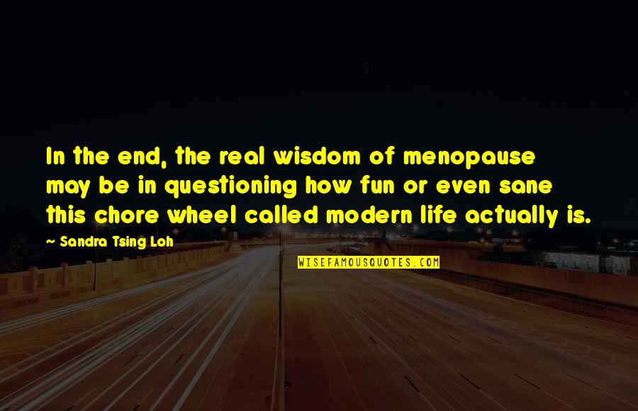 Chore Quotes By Sandra Tsing Loh: In the end, the real wisdom of menopause