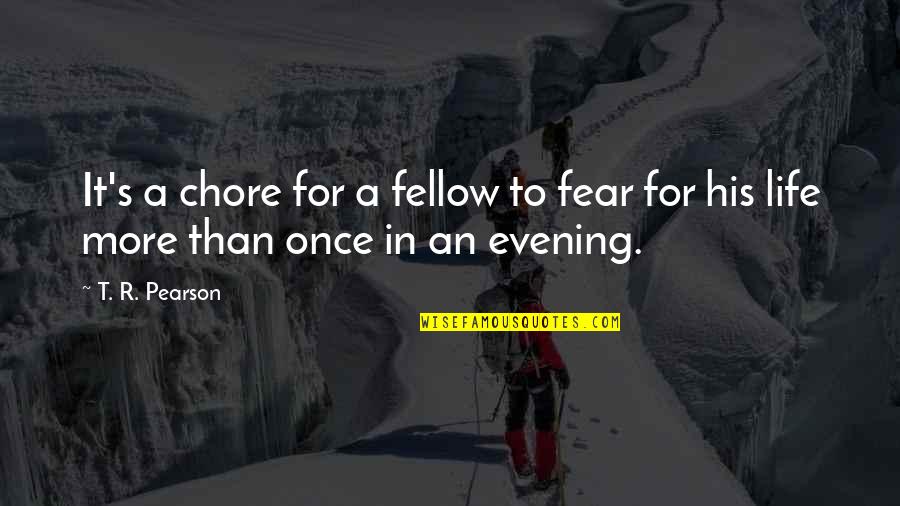 Chore Quotes By T. R. Pearson: It's a chore for a fellow to fear