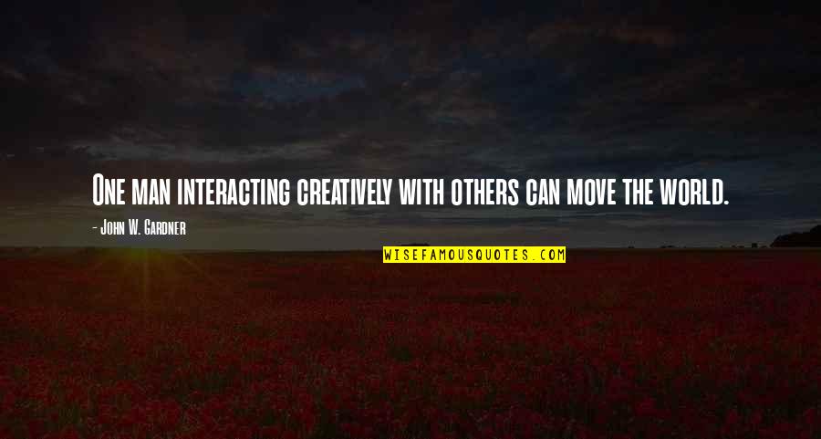 Chored Quotes By John W. Gardner: One man interacting creatively with others can move