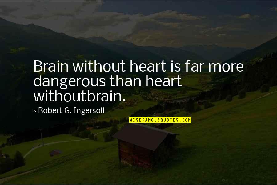 Chorejas Quotes By Robert G. Ingersoll: Brain without heart is far more dangerous than