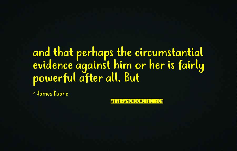 Choreographed Performance Quotes By James Duane: and that perhaps the circumstantial evidence against him