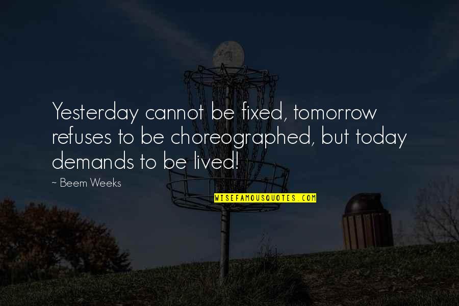 Choreographed Quotes By Beem Weeks: Yesterday cannot be fixed, tomorrow refuses to be
