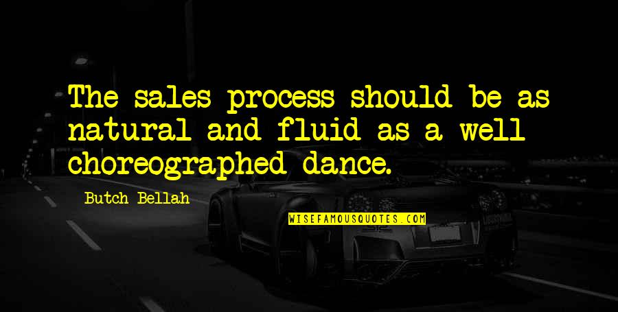 Choreographed Quotes By Butch Bellah: The sales process should be as natural and