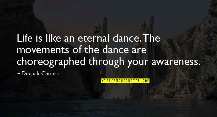 Choreographed Quotes By Deepak Chopra: Life is like an eternal dance. The movements