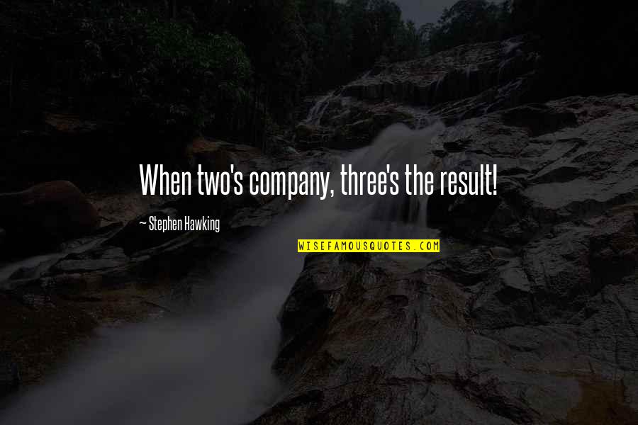 Choreographers Carnival Quotes By Stephen Hawking: When two's company, three's the result! Choreographers Carnival Quotes By Stephen Hawking: When two's company, three's the result!