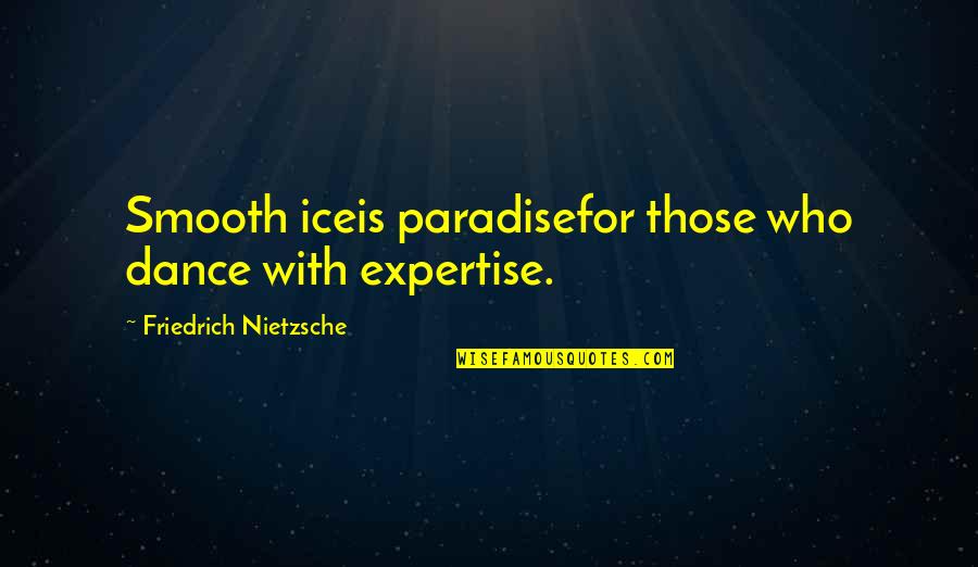 Choreographic Structures Quotes By Friedrich Nietzsche: Smooth iceis paradisefor those who dance with expertise.