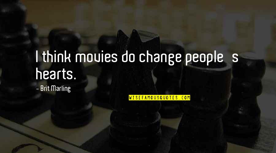 Choreographies Quotes By Brit Marling: I think movies do change people's hearts.