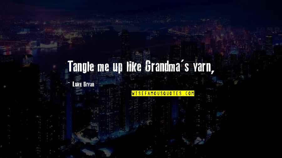 Chorerra Quotes By Luke Bryan: Tangle me up like Grandma's yarn,