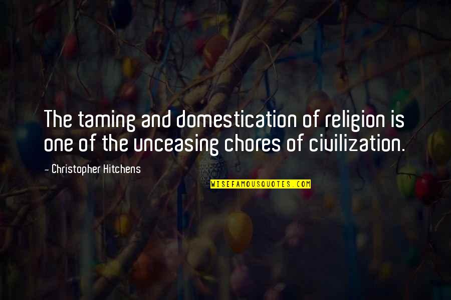 Chores Quotes By Christopher Hitchens: The taming and domestication of religion is one