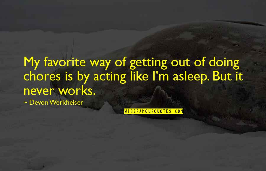 Chores Quotes By Devon Werkheiser: My favorite way of getting out of doing