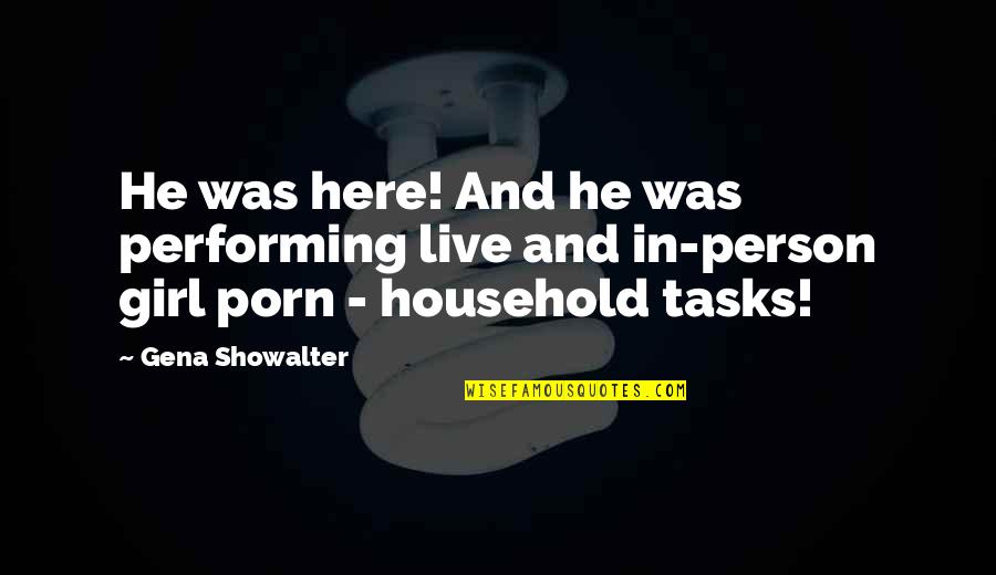 Chores Quotes By Gena Showalter: He was here! And he was performing live