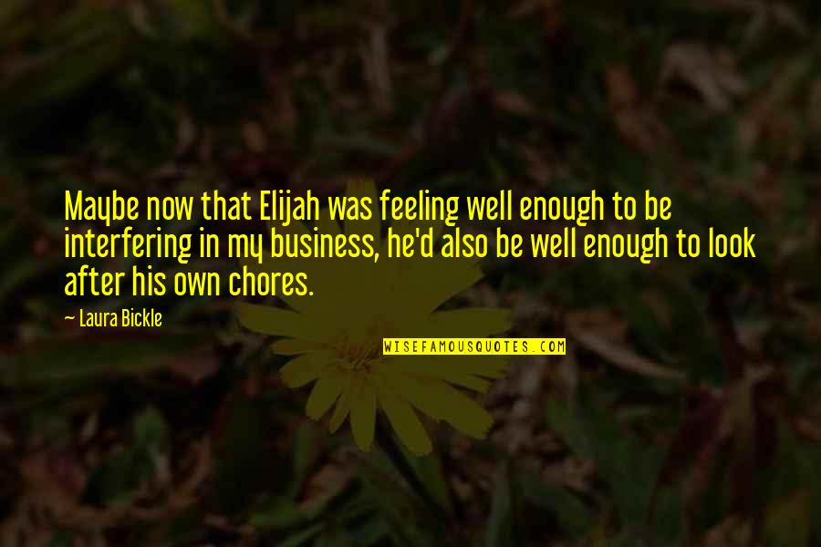 Chores Quotes By Laura Bickle: Maybe now that Elijah was feeling well enough