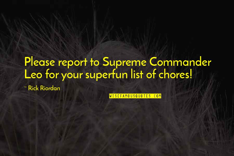Chores Quotes By Rick Riordan: Please report to Supreme Commander Leo for your
