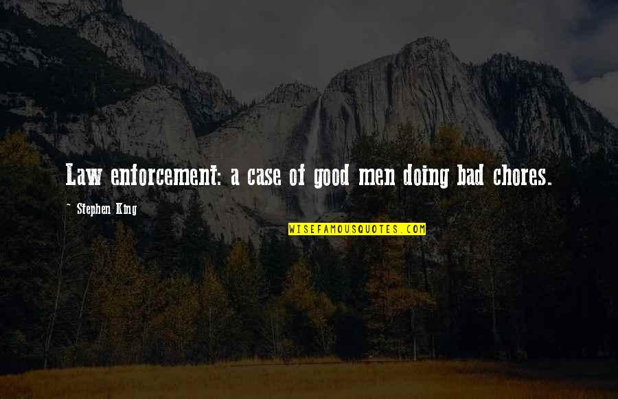 Chores Quotes By Stephen King: Law enforcement: a case of good men doing