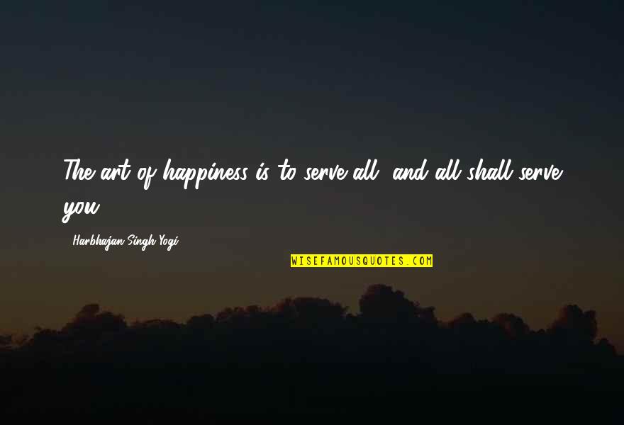 Chorgemeinschaft Bruckm Hl Quotes By Harbhajan Singh Yogi: The art of happiness is to serve all,