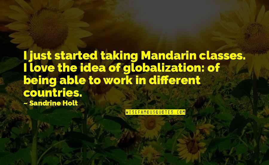 Chori Quotes By Sandrine Holt: I just started taking Mandarin classes. I love