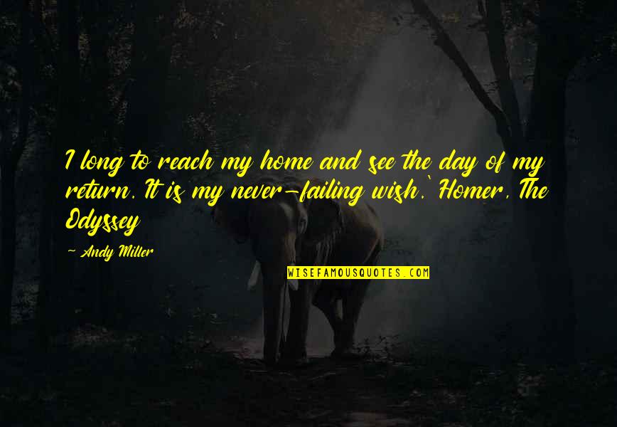 Choriambs Quotes By Andy Miller: I long to reach my home and see Choriambs Quotes By Andy Miller: I long to reach my home and see