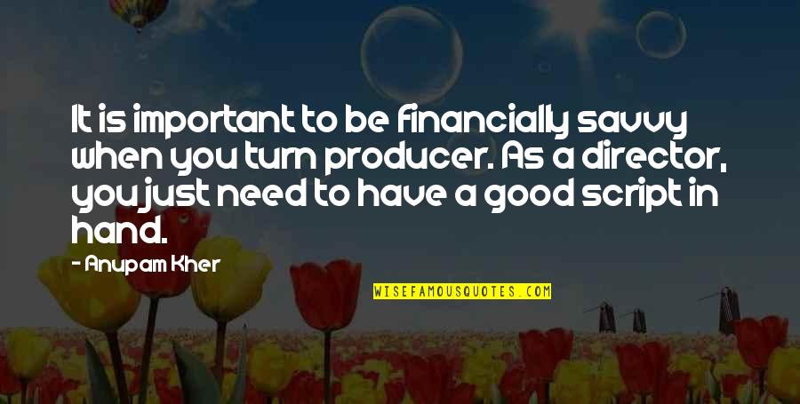 Choric Quotes By Anupam Kher: It is important to be financially savvy when Choric Quotes By Anupam Kher: It is important to be financially savvy when