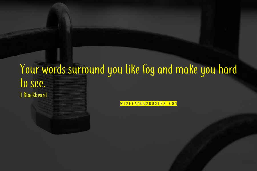 Choric Quotes By Blackbeard: Your words surround you like fog and make