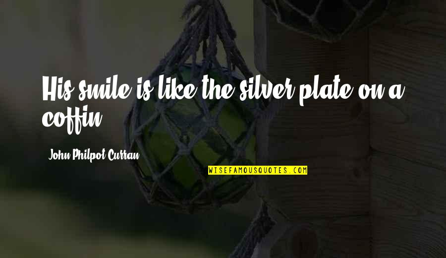Choric Quotes By John Philpot Curran: His smile is like the silver plate on Choric Quotes By John Philpot Curran: His smile is like the silver plate on