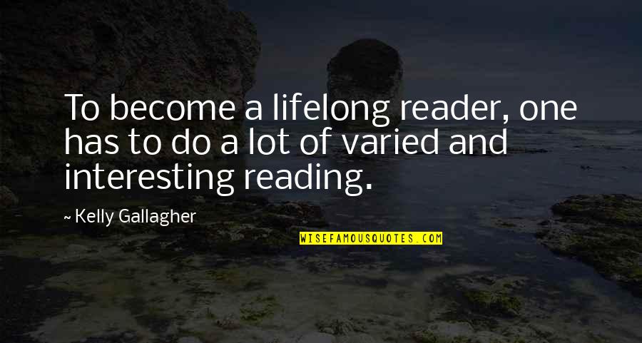 Choric Quotes By Kelly Gallagher: To become a lifelong reader, one has to Choric Quotes By Kelly Gallagher: To become a lifelong reader, one has to