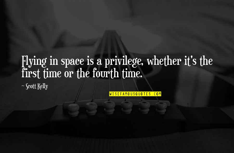 Choric Quotes By Scott Kelly: Flying in space is a privilege, whether it's