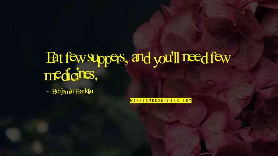 Chorinea Quotes By Benjamin Franklin: Eat few suppers, and you'll need few medicines. Chorinea Quotes By Benjamin Franklin: Eat few suppers, and you'll need few medicines.