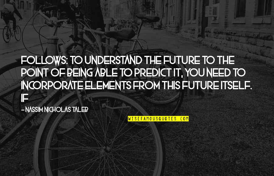 Chorinea Quotes By Nassim Nicholas Taleb: follows: to understand the future to the point Chorinea Quotes By Nassim Nicholas Taleb: follows: to understand the future to the point