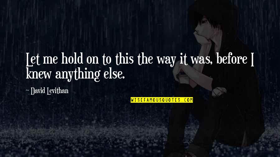 Choring Quotes By David Levithan: Let me hold on to this the way