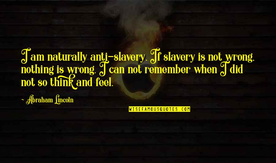 Chorinhos Quotes By Abraham Lincoln: I am naturally anti-slavery. If slavery is not