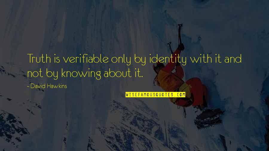 Chorley Fm Quotes By David Hawkins: Truth is verifiable only by identity with it