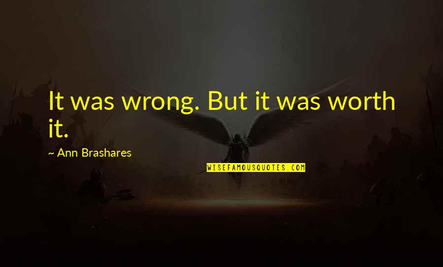 Chorlton Family Practice Quotes By Ann Brashares: It was wrong. But it was worth it.