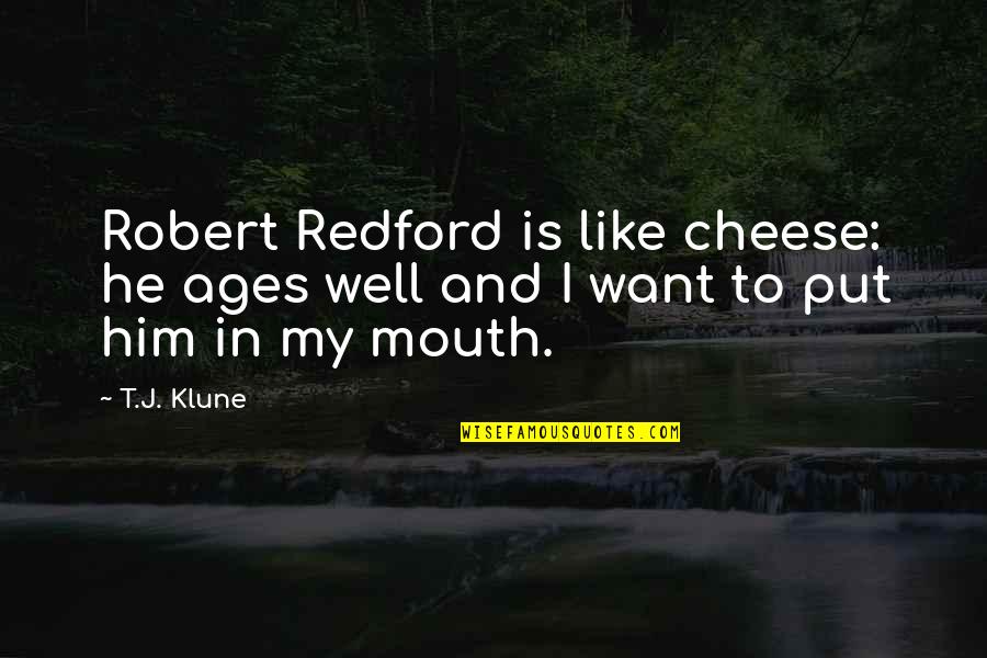 Chorlton On Medlock Quotes By T.J. Klune: Robert Redford is like cheese: he ages well