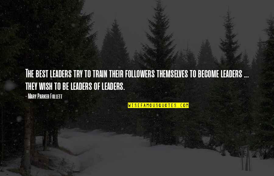 Choro Quotes By Mary Parker Follett: The best leaders try to train their followers