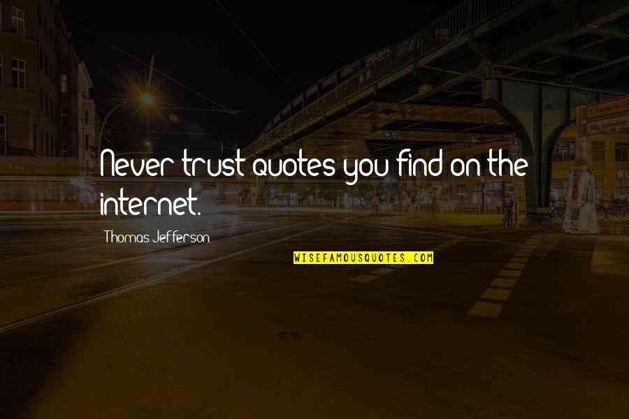 Choro Quotes By Thomas Jefferson: Never trust quotes you find on the internet.