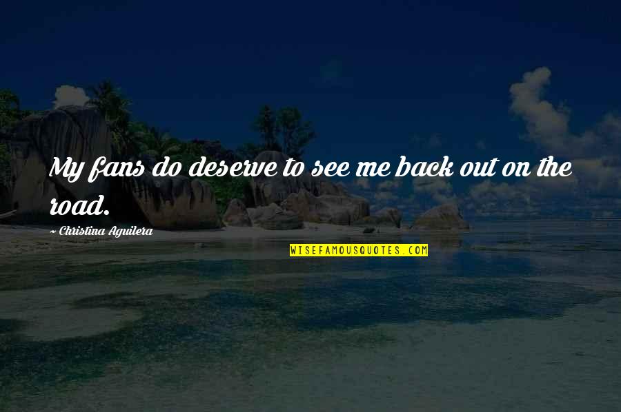 Chorobike Quotes By Christina Aguilera: My fans do deserve to see me back Chorobike Quotes By Christina Aguilera: My fans do deserve to see me back