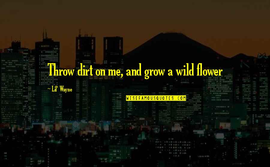 Choroby Autoimmunologiczne Quotes By Lil' Wayne: Throw dirt on me, and grow a wild