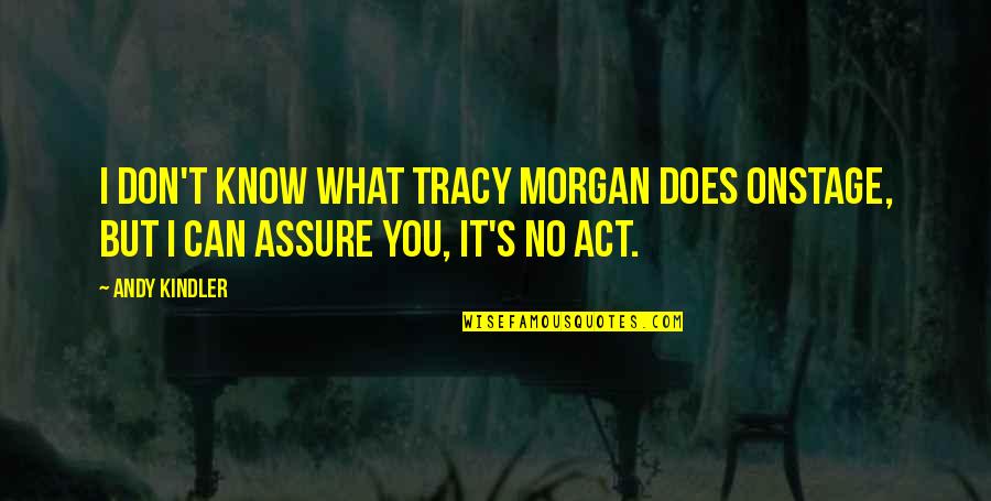 Chorona Quotes By Andy Kindler: I don't know what Tracy Morgan does onstage,