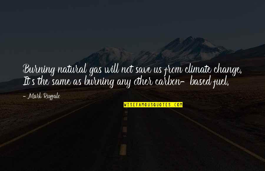 Choronzon Quotes By Mark Ruffalo: Burning natural gas will not save us from