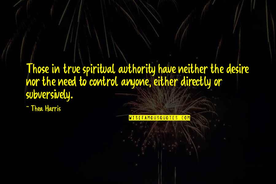 Chorrera Quotes By Thea Harris: Those in true spiritual authority have neither the