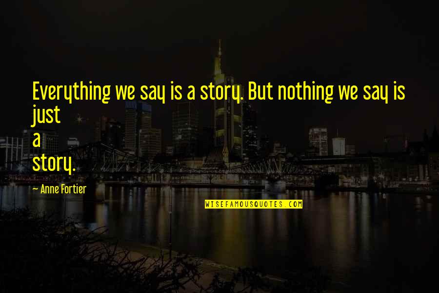 Chorrillos Antiguo Quotes By Anne Fortier: Everything we say is a story. But nothing