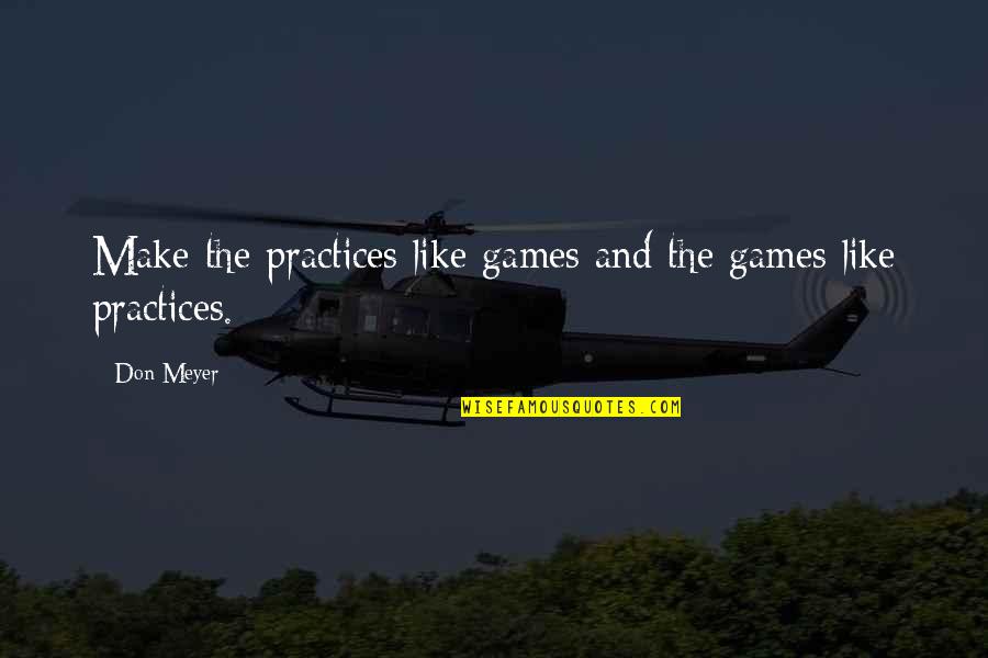 Chorrillos Antiguo Quotes By Don Meyer: Make the practices like games and the games