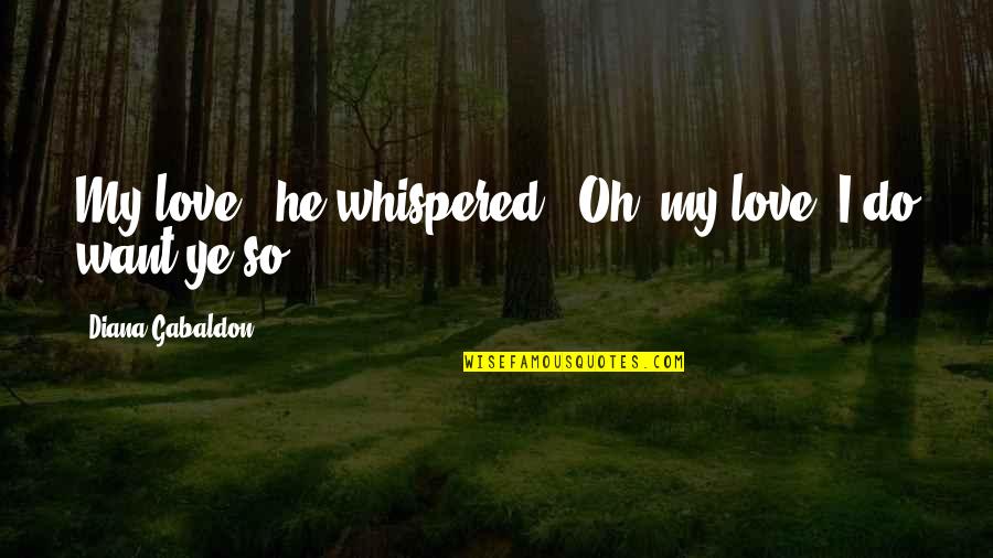 Chorrito De Caramelo Quotes By Diana Gabaldon: My love," he whispered. "Oh, my love. I