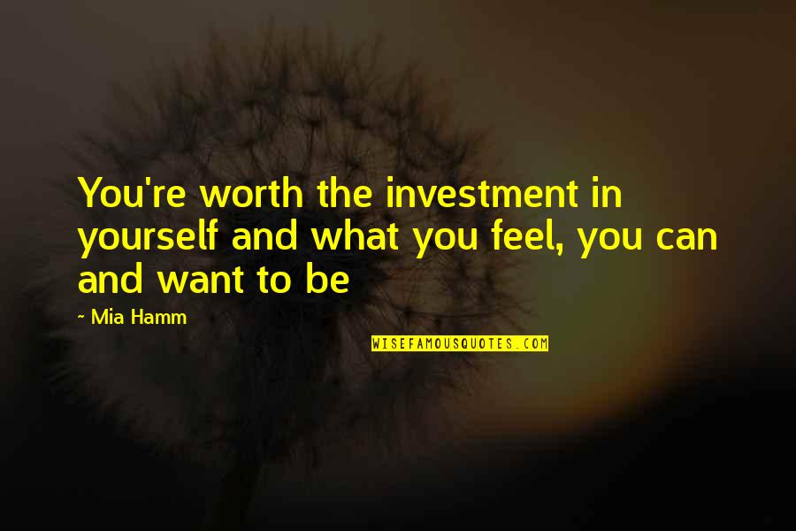 Chorrito De Caramelo Quotes By Mia Hamm: You're worth the investment in yourself and what
