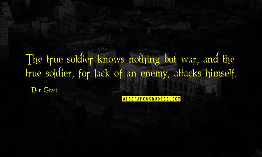 Chortled Cody Quotes By Dan Groat: The true soldier knows nothing but war, and