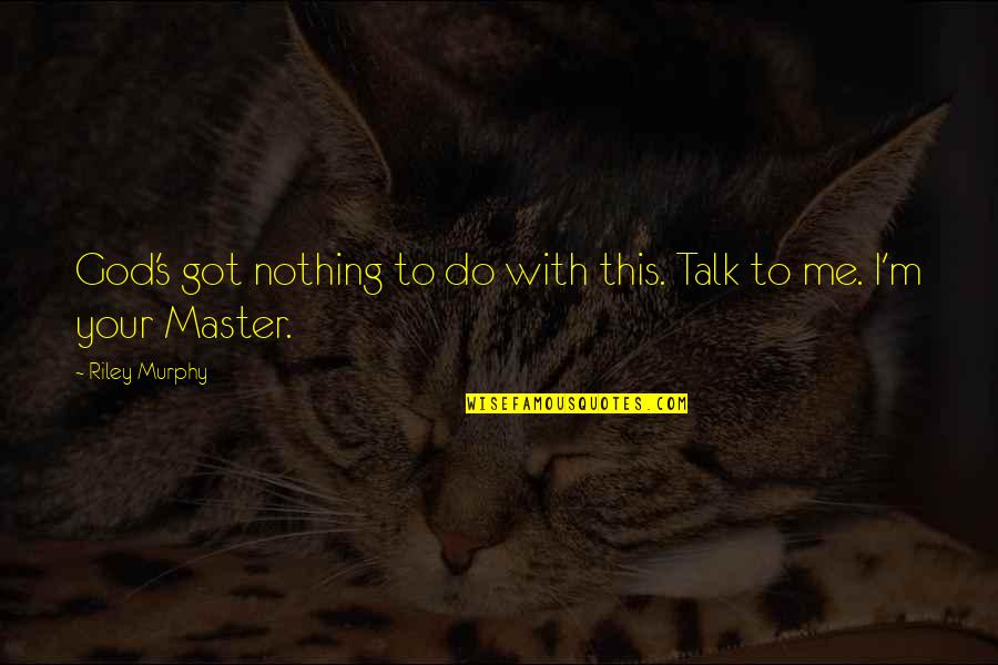 Chortled Cody Quotes By Riley Murphy: God's got nothing to do with this. Talk