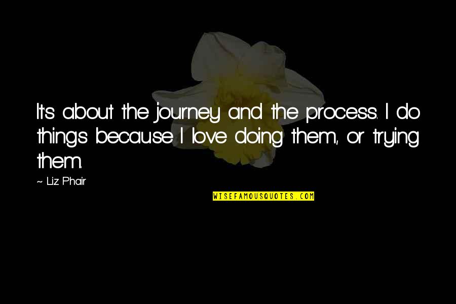 Chortles Snacks Quotes By Liz Phair: It's about the journey and the process. I Chortles Snacks Quotes By Liz Phair: It's about the journey and the process. I