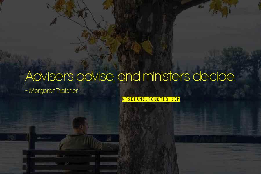 Chortles Snacks Quotes By Margaret Thatcher: Advisers advise, and ministers decide. Chortles Snacks Quotes By Margaret Thatcher: Advisers advise, and ministers decide.