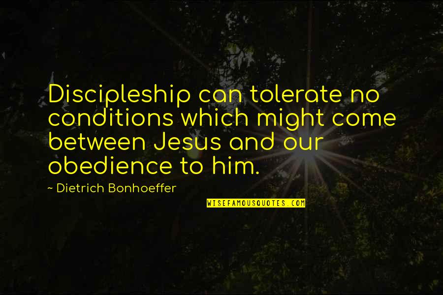 Chortling Quotes By Dietrich Bonhoeffer: Discipleship can tolerate no conditions which might come