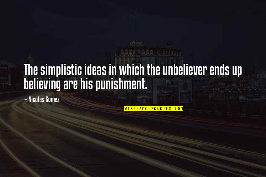 Chorum Quotes By Nicolas Gomez: The simplistic ideas in which the unbeliever ends